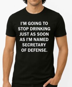Fred Wellman I'm Going To Stop Drinking Just As Soon As I'm Named Secretary Of Defense Shirt 1