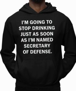 Fred Wellman I'm Going To Stop Drinking Just As Soon As I'm Named Secretary Of Defense Shirt 2