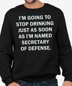 Fred Wellman I'm Going To Stop Drinking Just As Soon As I'm Named Secretary Of Defense Shirt 3