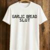 Garlic Bread Slut Shirt