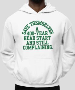 Gave Themselves A 400-Year Head Start And Still Complaining Shirt