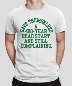 Gave Themselves A 400 Year Head Start And Still Complaining Shirt 3