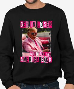 Get In Loser Were Taking America Back Shirt 4