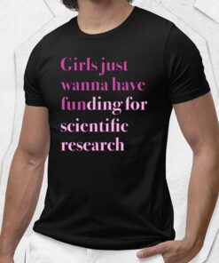 Girls Just Wanna Have Funding For Scientific Research Shirt