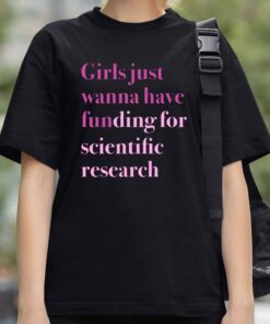 Girls Just Wanna Have Funding For Scientific Research Shirt 3
