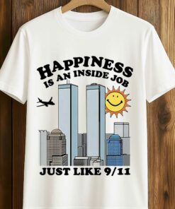 Happiness Is An Inside Job Just Like 9-11 Shirt