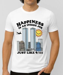 Happiness Is An Inside Job Just Like 9-11 Shirt