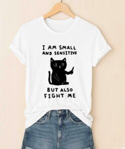 I Am Small And Sensitive But Fight With Me Shirt