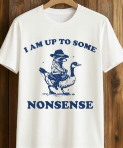 I Am Up To Some Nonsense Shirt
