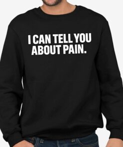 I Can Tell You About Pain Shirt 3