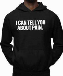 I Can Tell You About Pain Shirt 4