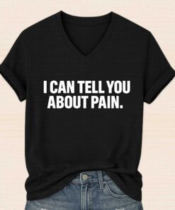 I Can Tell You About Pain Shirt 5