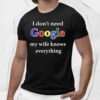 I Don’t Need Google My Wife Knows Everything Shirt