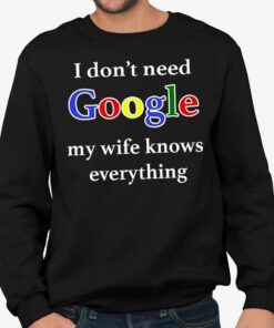 I Don’t Need Google My Wife Knows Everything Shirt