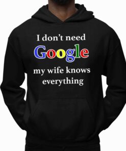 I Dont Need Google My Wife Knows Everything Shirt 4