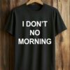 I Don’t No Morning Shirt
