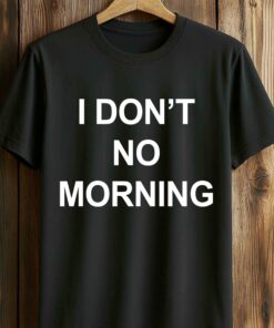I Don’t No Morning Shirt