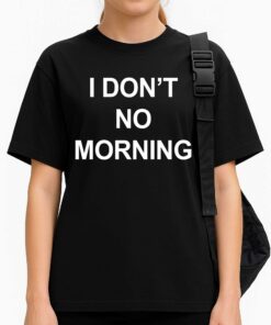 I Dont No Morning Shirt 3