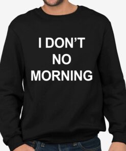 I Dont No Morning Shirt 4