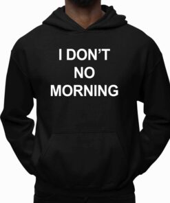 I Dont No Morning Shirt 5