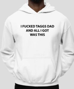 I Fucked Taggs Dad And All I Got Was This Shirt 4 I Fucked Taggs Dad And All I Got Was This Shirt 5