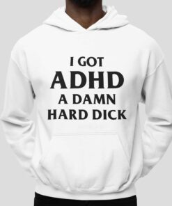 I Got ADHD A Damn Hard Dick Shirt 3 I Got ADHD A Damn Hard Dick Shirt 4