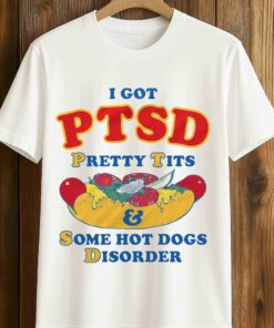 I Got PTSD Pretty Tits Some Hot Dogs Disorder Shirt 1