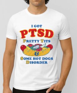 I Got PTSD Pretty Tits Some Hot Dogs Disorder Shirt 2