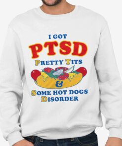 I Got PTSD Pretty Tits Some Hot Dogs Disorder Shirt 4