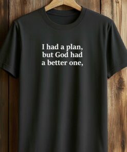I Had A Plan But God had A Better One Shirt 2