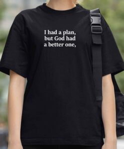 I Had A Plan But God had A Better One Shirt 3