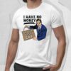 I Have No Money And I’m Also Gay Shirt