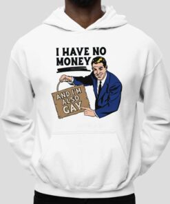 I Have No Money And I'm Also Gay Shirt 2 I Have No Money And Im Also Gay Shirt 3