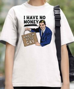 I Have No Money And I'm Also Gay Shirt 3 I Have No Money And Im Also Gay Shirt 4
