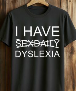 I Have Sex Daily Dyslexia Shirt
