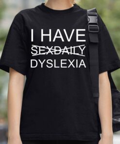 I Have Sex Daily Dyslexia Shirt 3