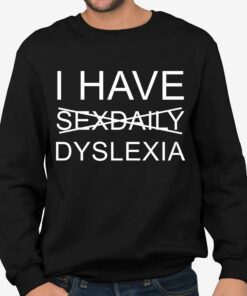 I Have Sex Daily Dyslexia Shirt 5