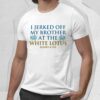 I Jerked Off My Brother At The White Lotus Shirt