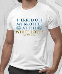 I Jerked Off My Brother At The White Lotus Shirt