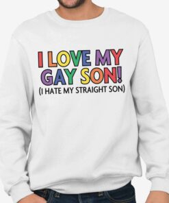 I Love My Gay Son I Hate My Straight Son Shirt 3 I Love My Gay Son I Hate My Straight Son Shirt 4