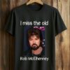 I Miss The Old Rob McElhenney Shirt