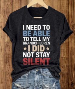 I Need To Be Able To Tell My Grandchildren I Did Not Stay Silent Shirt