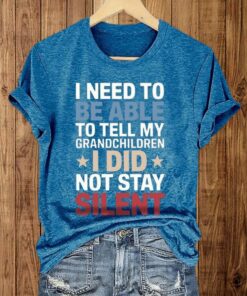 I Need To Be Able To Tell My Grandchildren I Did Not Stay Silent Shirt