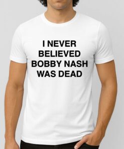 I Never Believe Body Nash Was Dead Shirt