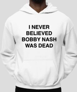 I Never Believe Body Nash Was Dead Shirt 3 I Never Believe Body Nash Was Dead Shirt 4