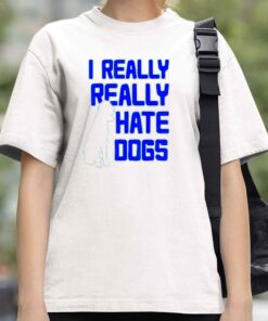 I Really Really Hate Dogs Shirt 3