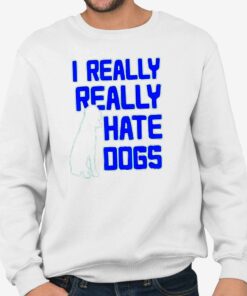 I Really Really Hate Dogs Shirt 4