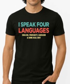I Speak Four Languages English Profanity Sarcasm and Some Real Shit Shirt 2