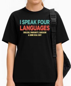 I Speak Four Languages English Profanity Sarcasm and Some Real Shit Shirt 3