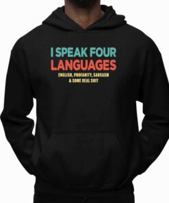 I Speak Four Languages English Profanity Sarcasm and Some Real Shit Shirt 5